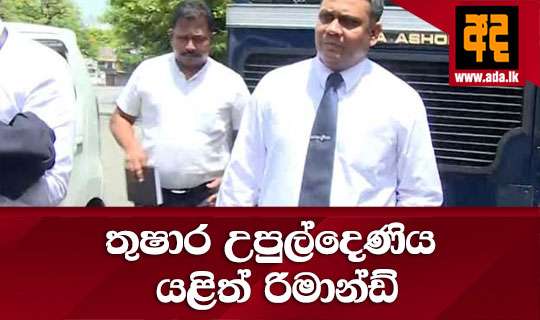 තුෂාර උපුල්දෙණිය යළිත් රිමාන්ඩ්