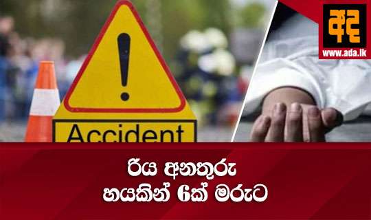 රිය අනතුරු හයකින් 6ක් මරුට