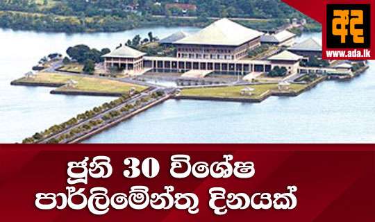 ජූනි 30 විශේෂ පාර්ලිමේන්තු රැස්වීම් දිනයක්