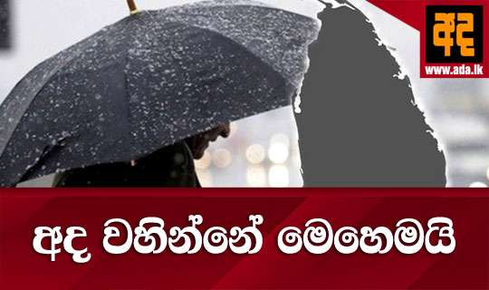 අද වහින්නේ මෙහෙමයි