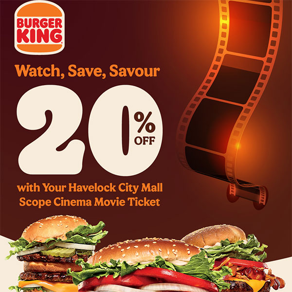 Flash your Scope Cinema  from Havelock City Mall and enjoy 20% OFF your Burger King meal!
