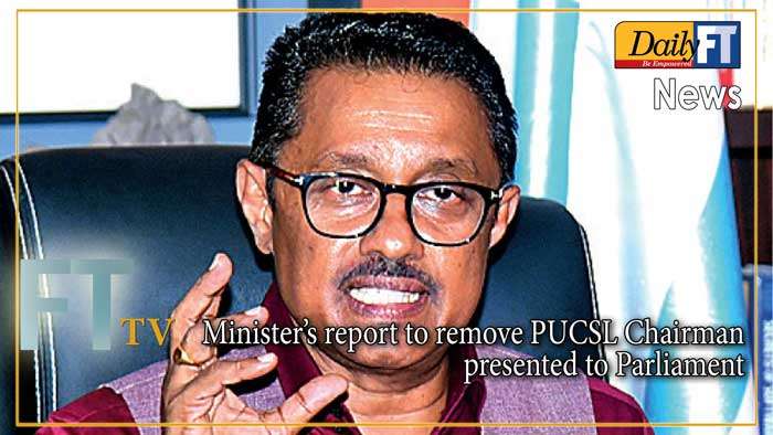 Minister’s report to remove PUCSL Chairman presented to Parliament