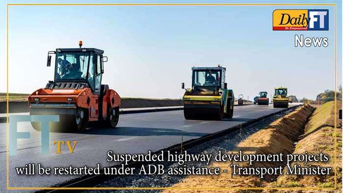 Suspended highway development projects will be restarted under ADB assistance: Transport Minister