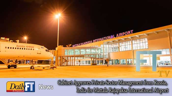 Cabinet Approves Private Sector Management from Russia, India for Mattala Rajapaksa International Airport