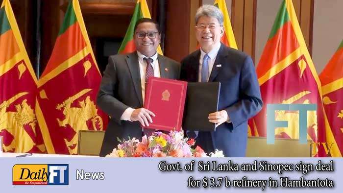 Govt. of  Sri Lanka and Sinopec sign deal  for $ 3.7 b refinery in Hambantota