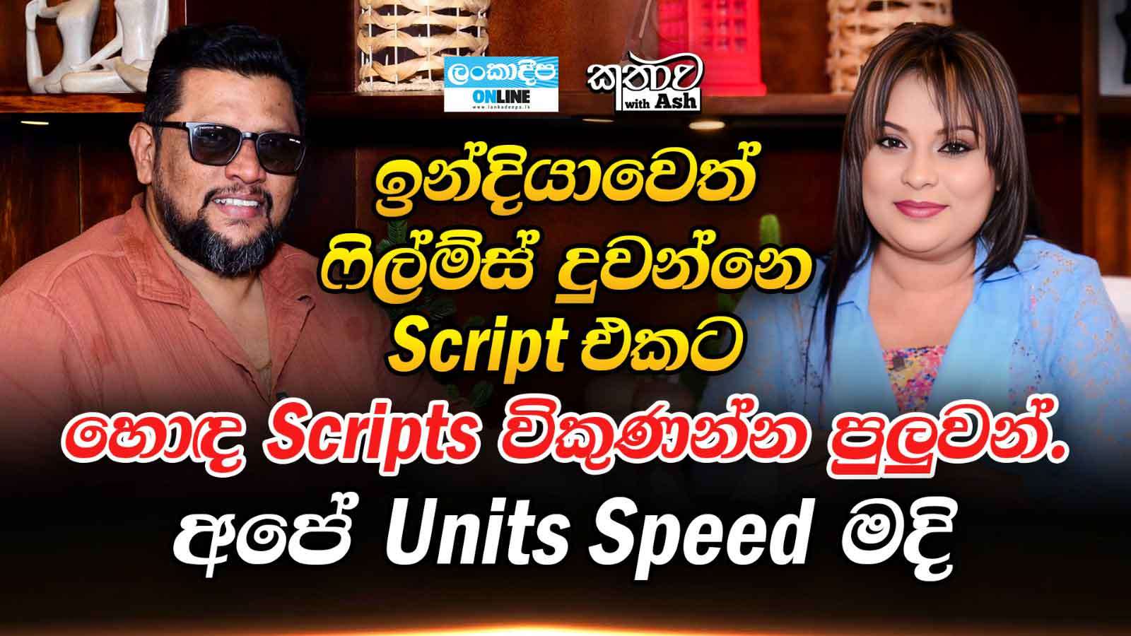ඉන්දියාවෙත්  ෆිල්ම්ස් දුවන්නෙ   Scripts එකට  හොද  Scripts විකුණන්න  පුලුවන් . අපේ Units Speed මදි