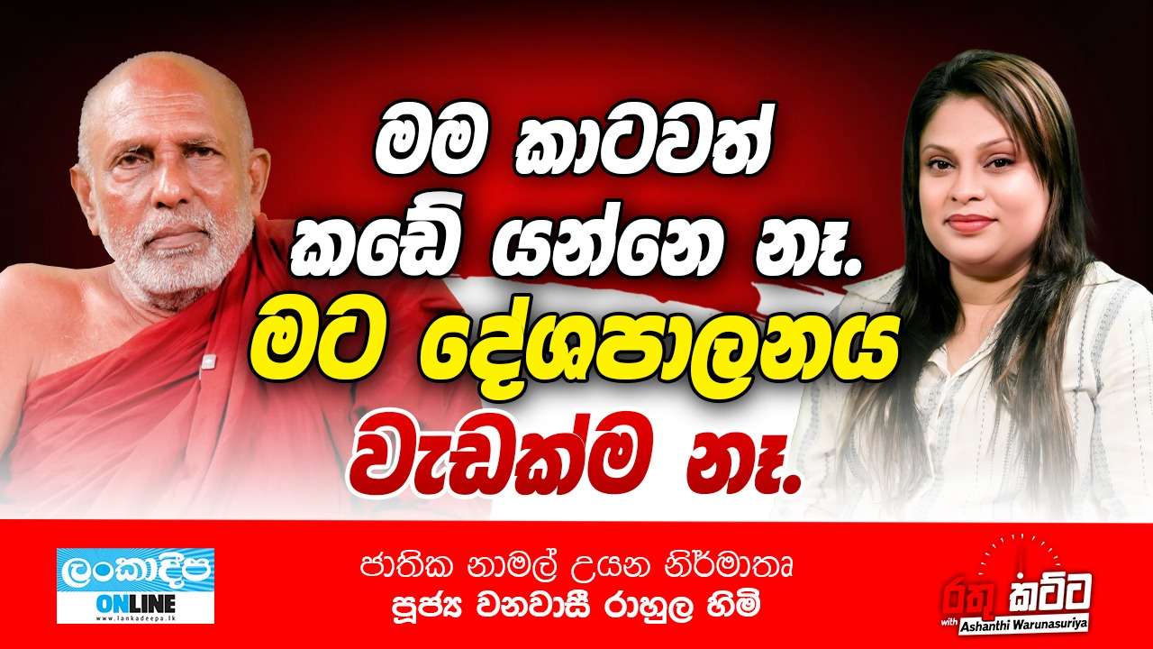 මම කාටවත් කඩේ යන්නේ නෑ .මට දේශපාලනය වැඩක්ම නෑ - ජාතික නාමල් උයන නිර්මාතෘ  පූජ්‍ය වනවාසී රාහුල හිමි