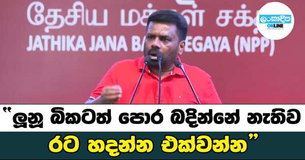 ‘ලූනූ බිකටත් පොර බදින්නේ නැතිව රට හදන්න එක්වන්න‘