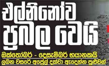 එල්නිනෝව ප්‍රබල වෙයි ඔක්තෝබර් - දෙසැම්බර් භයානකයි ලබන වසරේ අප්‍රේල් දක්වා ඇදෙන්න පුළුවන්