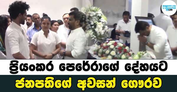 ප්‍රියංකර පෙරේරාගේ දේහයට ජනපතිගේ අවසන් ගෞරව