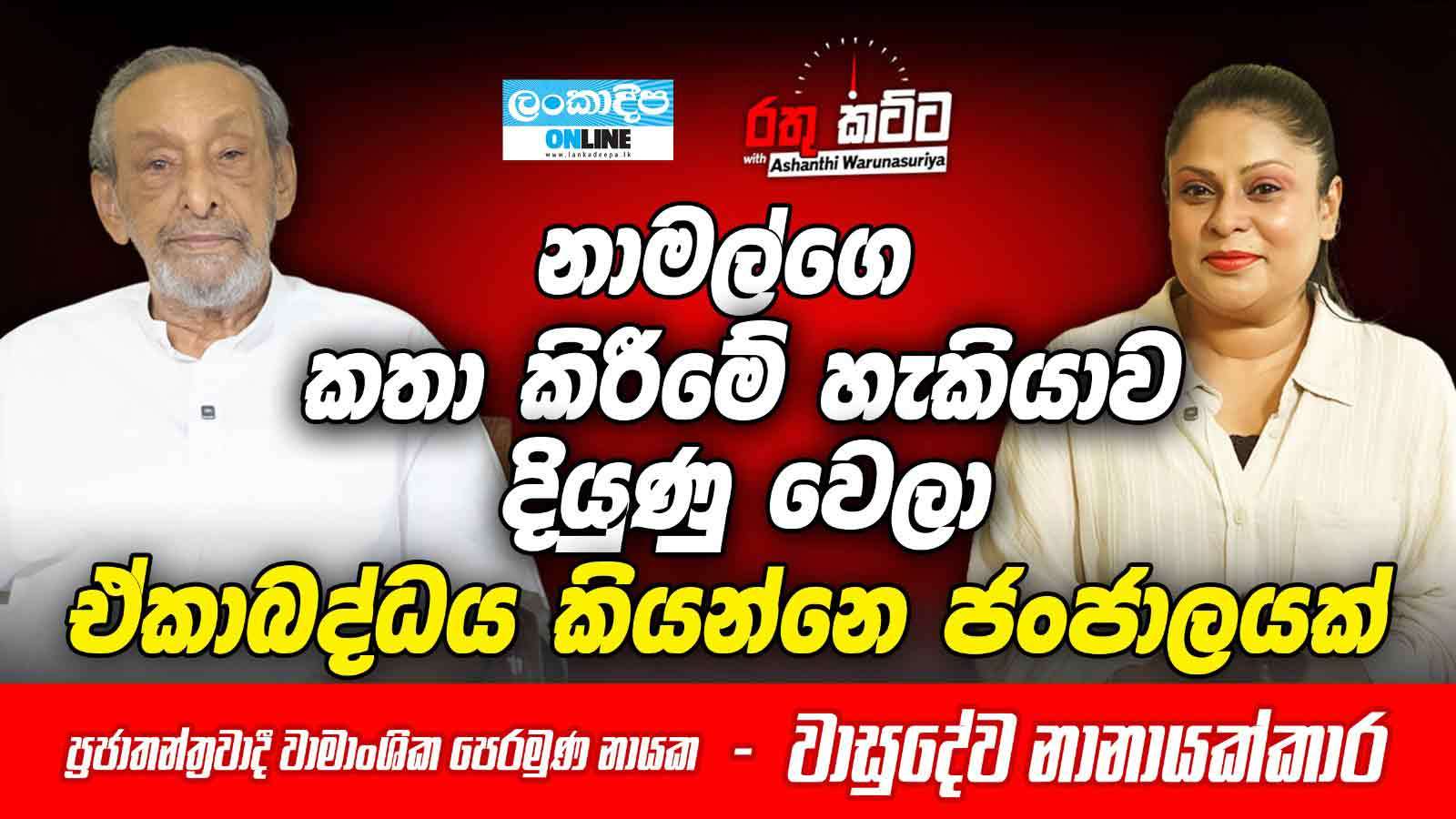 නාමල්ගේ කතා කිරීමේ හැකියාව දියුණු වෙලා .ඒකාබද්ධ කියන්නේ ජංජාලයක් - ප්‍රජාතන්ත්‍රවාදී වාමාංශික පෙරමුණ නායක - වාසුදේව නානායක්කාර