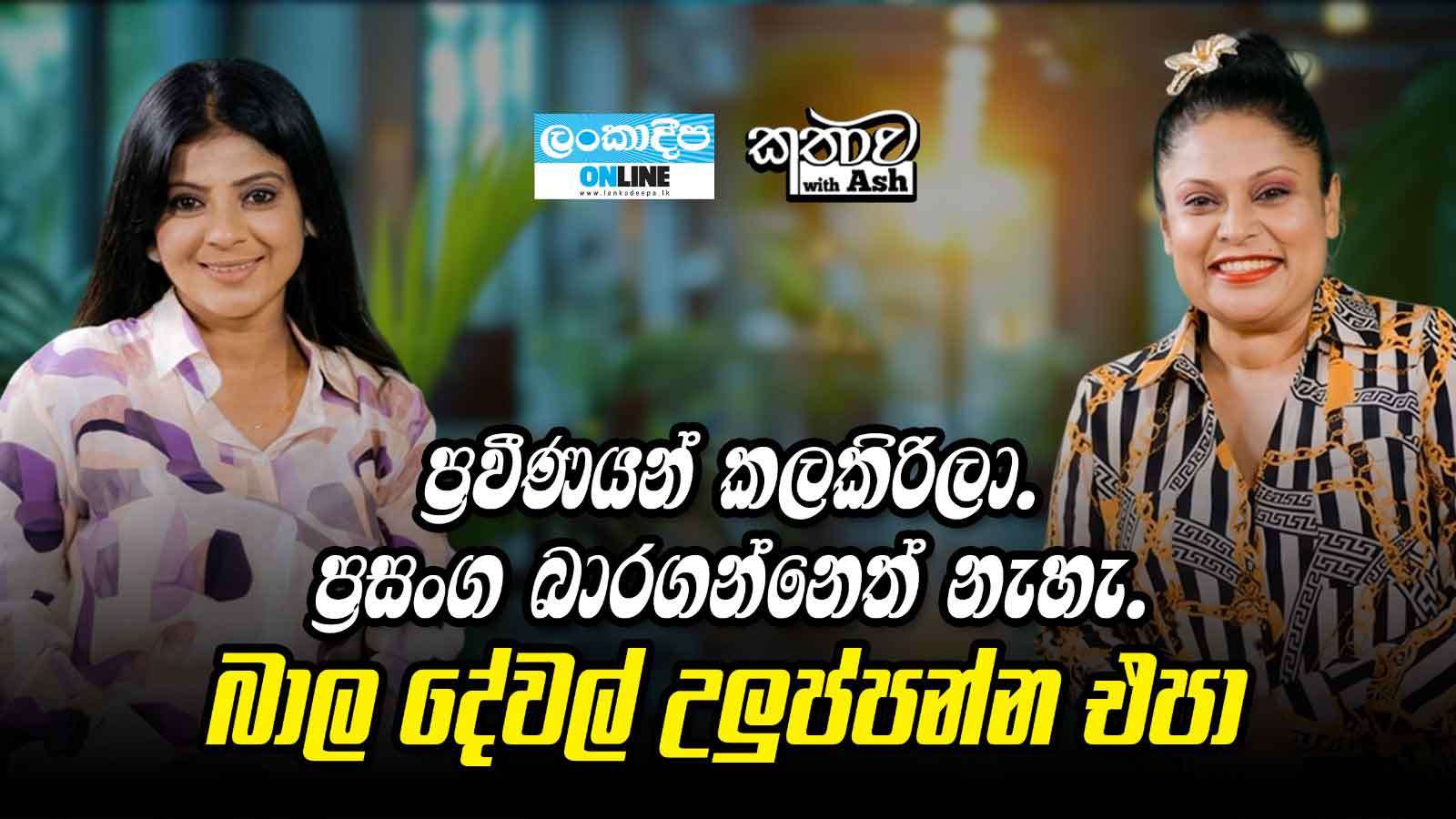 ප්‍රවීණයන්  කලකිරිලා . ප්‍රසංග බාරගන්නෙත් නැහැ.බාල දේවල් උලුප්පන්න එපා